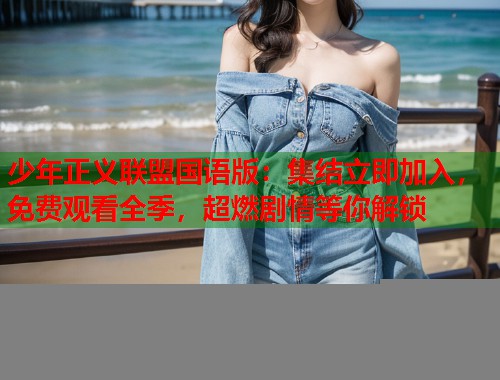 少年正义联盟国语版：集结立即加入，免费观看全季，超燃剧情等你解锁