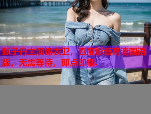 甄子丹主演锦衣卫，百度影音高清国语版，无需等待，即点即播.