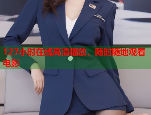 127小时在线高清播放，随时随地观看电影