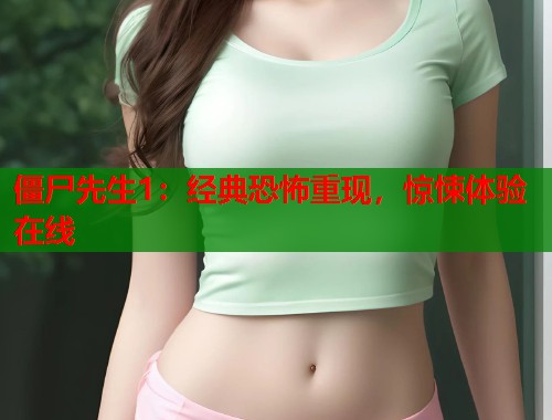 僵尸先生1：经典恐怖重现，惊悚体验在线