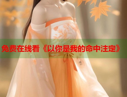 免费在线看《以你是我的命中注定》