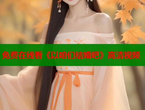 免费在线看《以咱们结婚吧》高清视频