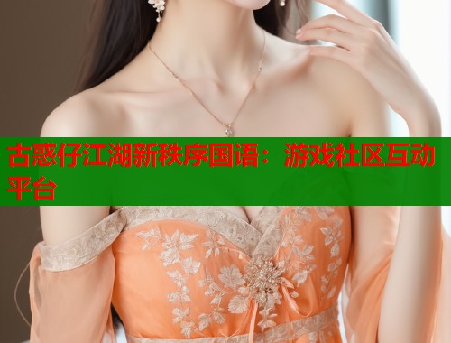古惑仔江湖新秩序国语：游戏社区互动平台