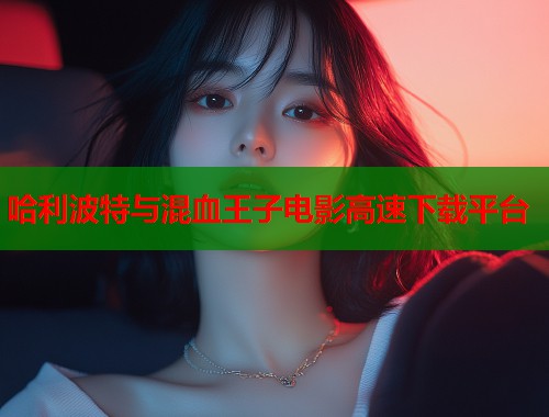 哈利波特与混血王子电影高速下载平台