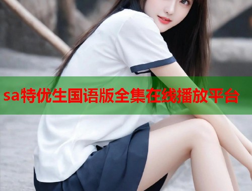 sa特优生国语版全集在线播放平台