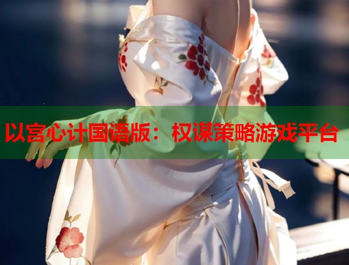 以宫心计国语版：权谋策略游戏平台