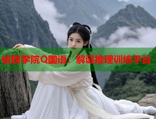 侦探学院Q国语：解谜推理训练平台
