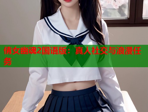 倩女幽魂2国语版：真人社交与浪漫任务