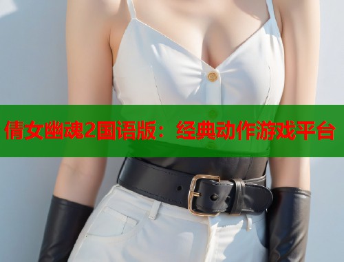 倩女幽魂2国语版：经典动作游戏平台