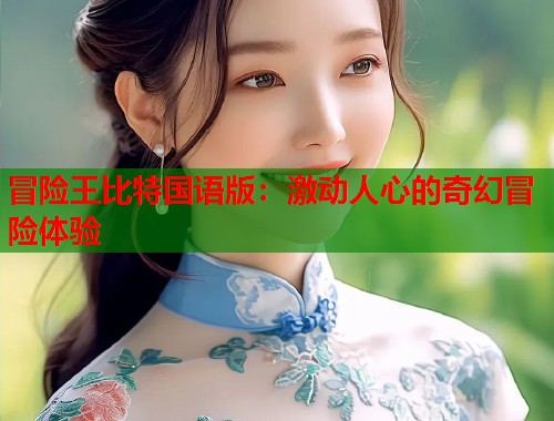 冒险王比特国语版：激动人心的奇幻冒险体验