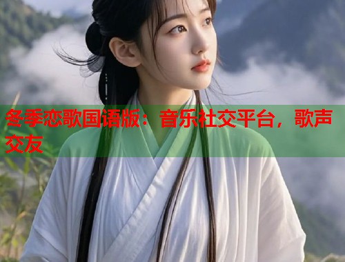 冬季恋歌国语版：音乐社交平台，歌声交友