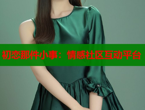 初恋那件小事：情感社区互动平台