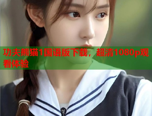 功夫熊猫1国语版下载，超清1080p观看体验