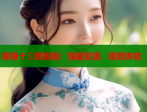 南海十三郎国语：海量资源，极致体验