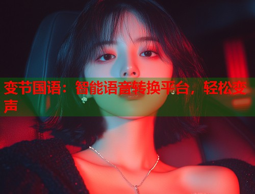 变节国语：智能语音转换平台，轻松变声