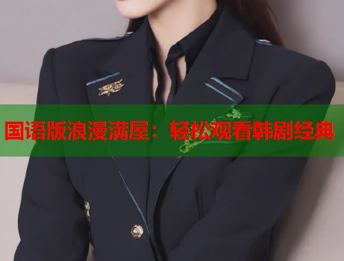国语版浪漫满屋：轻松观看韩剧经典
