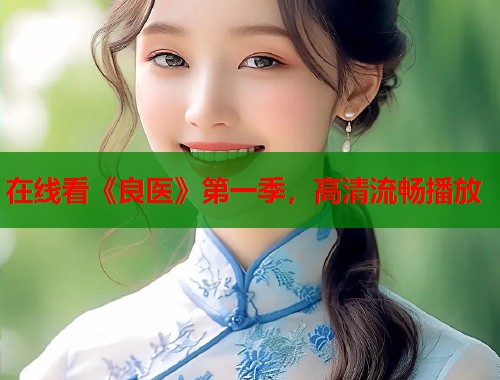 在线看《良医》第一季,高清流畅播放 在线看《良医》第一季,高清流畅播放