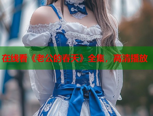 在线看《老公的春天》全集,高清播放 在线看《老公的春天》全集,高清播放