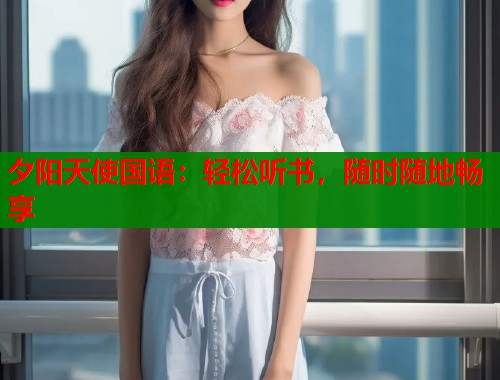 夕阳天使国语：轻松听书，随时随地畅享