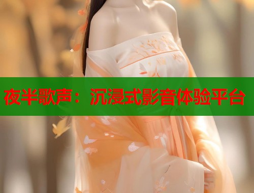 夜半歌声：沉浸式影音体验平台