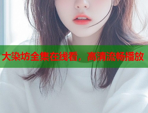 大染坊全集在线看，高清流畅播放