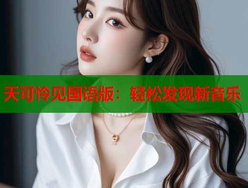 天可怜见国语版：轻松发现新音乐