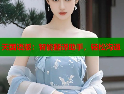 天国语版：智能翻译助手，轻松沟通