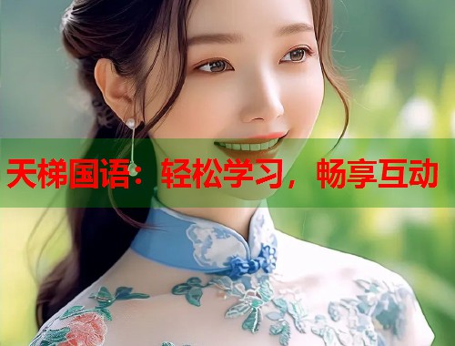 天梯国语：轻松学习，畅享互动