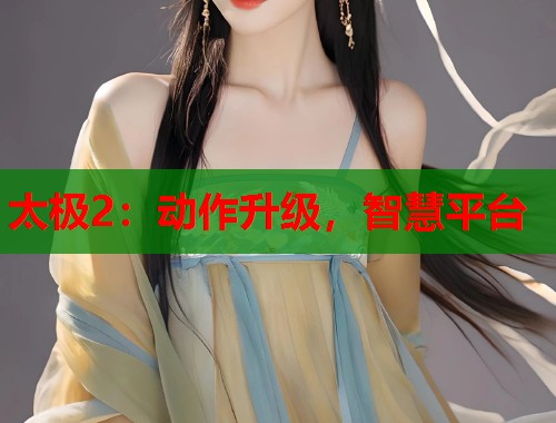 太极2：动作升级，智慧平台