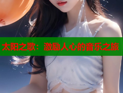太阳之歌：激励人心的音乐之旅