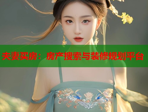 夫妻买房：房产搜索与装修规划平台