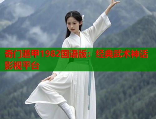 奇门遁甲1982国语版：经典武术神话影视平台