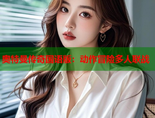 奥特曼传奇国语版：动作冒险多人联战