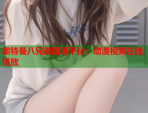 奥特曼八兄弟国语平台：动漫视频在线播放