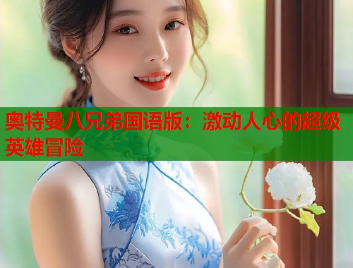 奥特曼八兄弟国语版：激动人心的超级英雄冒险