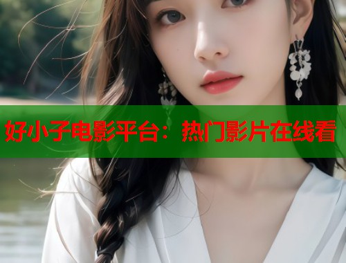 好小子电影平台：热门影片在线看