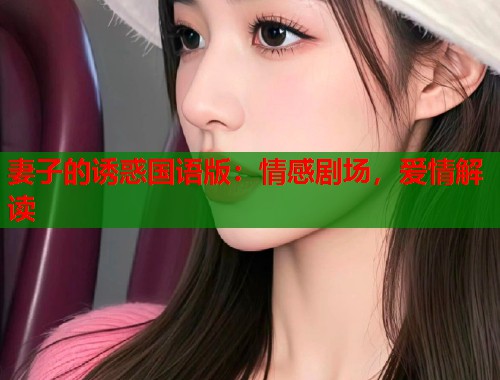 妻子的诱惑国语版：情感剧场，爱情解读