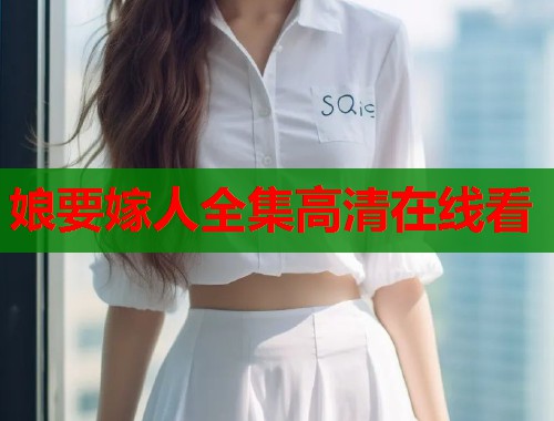 娘要嫁人全集高清在线看