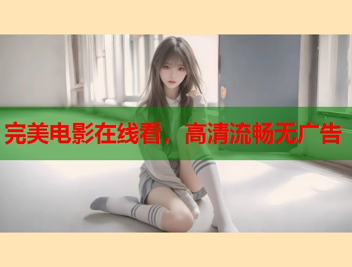 完美电影在线看，高清流畅无广告