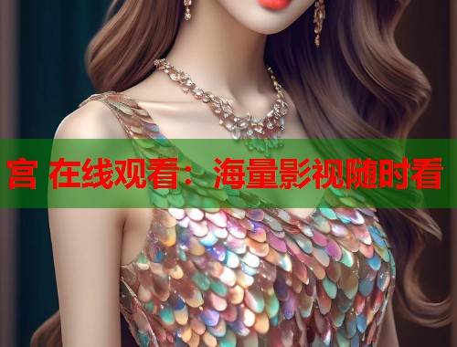 宫 在线观看：海量影视随时看