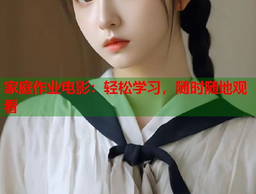 家庭作业电影：轻松学习，随时随地观看
