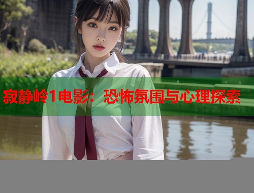 寂静岭1电影：恐怖氛围与心理探索