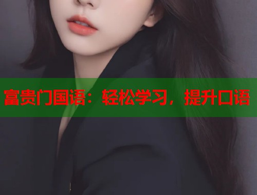 富贵门国语：轻松学习，提升口语