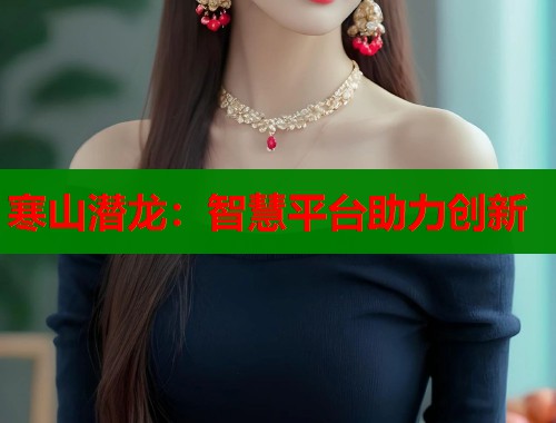 寒山潜龙：智慧平台助力创新