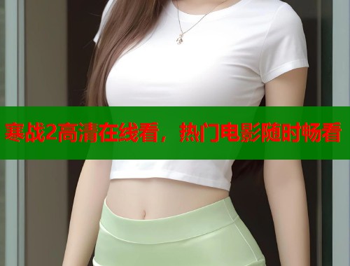 寒战2高清在线看，热门电影随时畅看