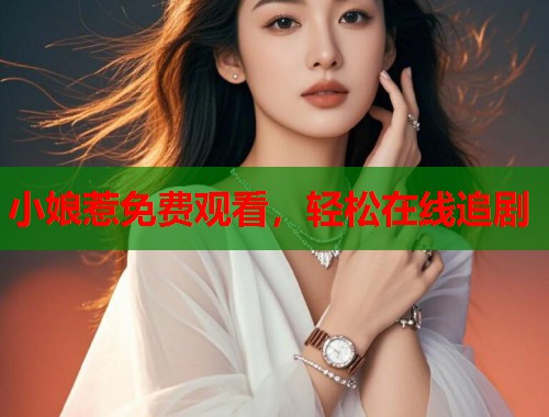 小娘惹免费观看，轻松在线追剧