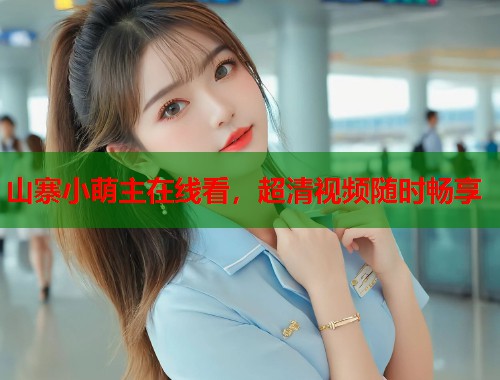 山寨小萌主在线看,超清视频随时畅享 山寨小萌主在线看,超清视频随时畅享