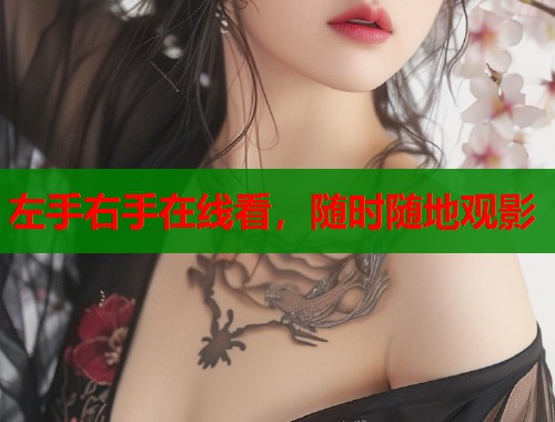左手右手在线看,随时随地观影 左手右手在线看,随时随地观影