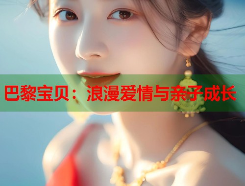巴黎宝贝:浪漫爱情与亲子成长 巴黎宝贝:浪漫爱情与亲子成长
