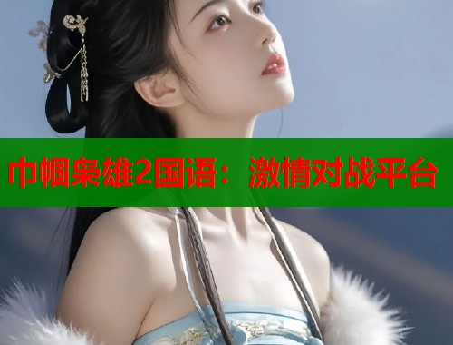 巾帼枭雄2国语:激情对战平台 巾帼枭雄2国语:激情对战平台